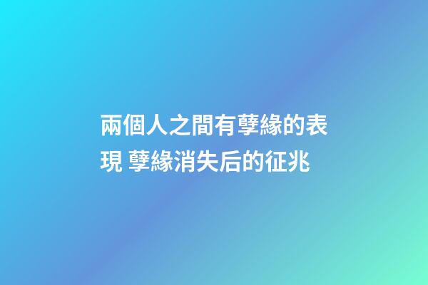 兩個人之間有孽緣的表現 孽緣消失后的征兆